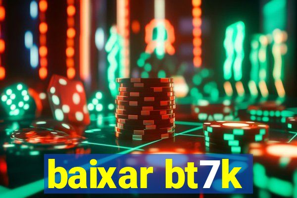 baixar bt7k